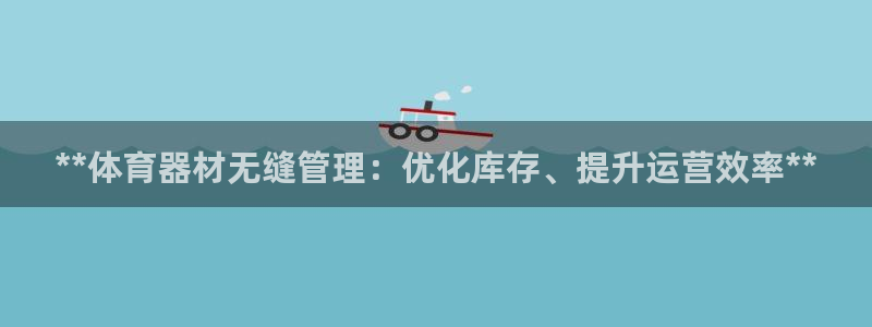 尊龙凯时下载链接：**体育器材无缝管理：优化库存、提