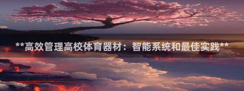 尊龙凯时人生就是博·(中国)官网：**高效管理高校体