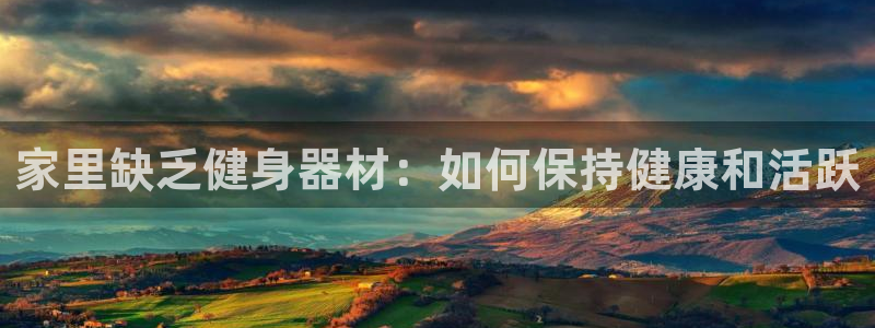 尊龙2020：家里缺乏健身器材：如何保持健康和活跃
