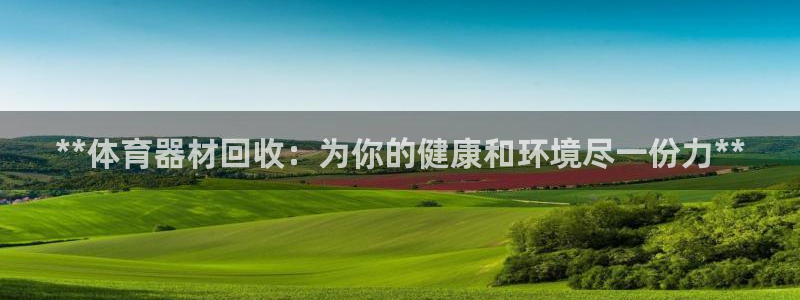 AG尊龙注册在线游戏：**体育器材回收：为你的健康和