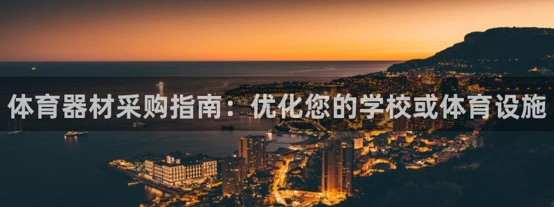尊龙凯时只输不赢：体育器材采购指南：优化您的学校或体