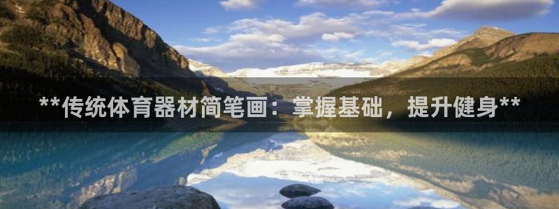 kb88凯时SO权威AG发财网：**传统体育器材简笔