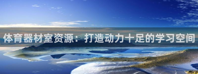尊龙专访视频：体育器材室资源：打造动力十足的学习空间