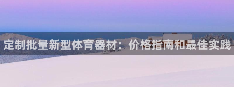 尊龙凯时是不是合法：定制批量新型体育器材：价格指南和