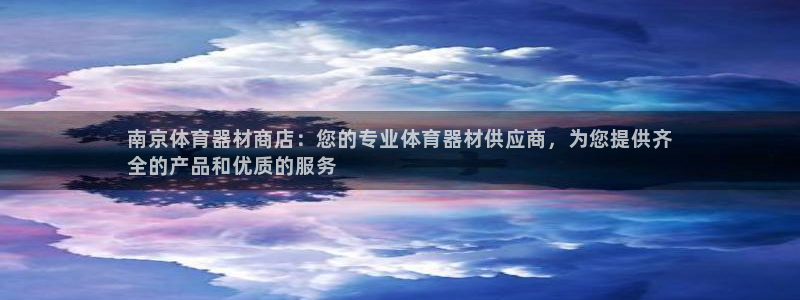 尊龙网址苹果版下载：南京体育器材商店：您的专业体育器