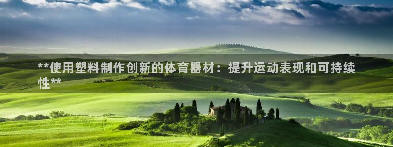 尊龙凯时取款一直支付中：**使用塑料制作创新的体育器