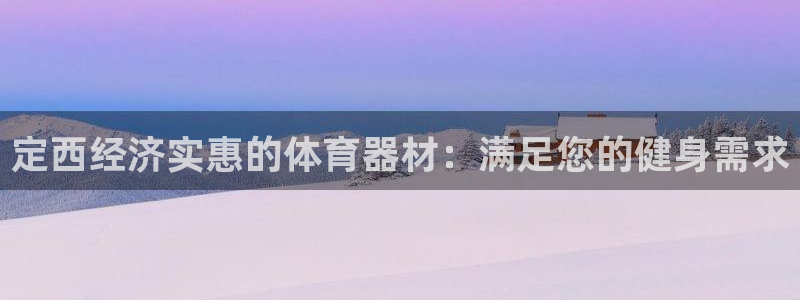 尊龙凯时捕鱼游戏能玩吗：定西经济实惠的体育器材：满足